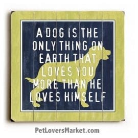 Wooden Dog SIgns / Dog Prints: A Dog Is the Only Thing on Earth that Loves You More Than He Loves Himself. Wooden Sign, Dog Print, Dog Sign, Dog Art, Wall Art for Dog Lovers.