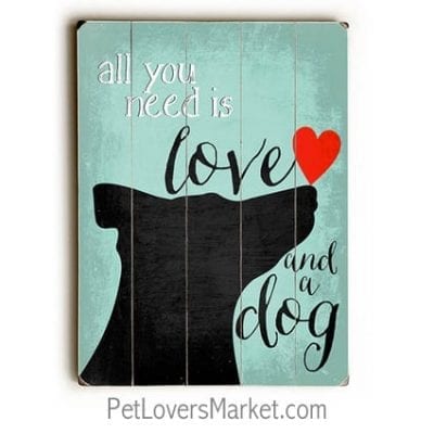 "All You Need is Love and a Dog." - Dog signs with dog quotes. Dog art, dog wooden sign, wall art. Gifts for dog lovers.