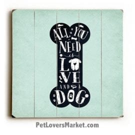 Dog Print: "All You Need is Love & a Dog". Dog Prints. Dog Art. Dog Sign. Dog Painting. Wall Art. Prints on Wood. Wooden Sign. Gifts for dog lovers. Dog Bone.