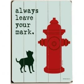 "Always Leave Your Mark." Funny dog signs with funny dog quotes. Gifts for Dog Lovers.