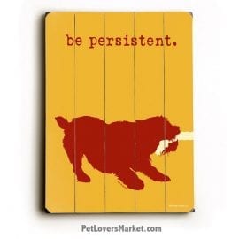 Be Persistent - Funny Dog Signs and Prints on Wood for Dog Lovers