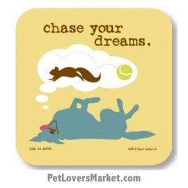 Coasters: "chase your dreams". Coasters feature Dog Pictures with Dog Quotes for Dog Lovers. Made in USA by Dog is Good®