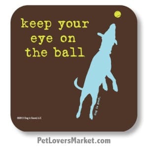 Coasters: "keep your eye on the ball". Coasters with Funny Dog Pictures, Dog Quotes & Dog Art. Coasters are great gifts for Dog Lovers. Made in USA by Dog is Good®