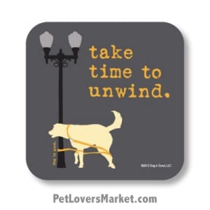Coasters: "take time to unwind". Coasters feature Dog Pictures with Dog Quotes for Dog Lovers. Made in USA by Dog is Good®