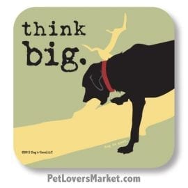 Coasters: "think big". Coasters with Funny Dog Pictures, Dog Quotes & Dog Art. Coasters are great gifts for Dog Lovers. Made in USA by Dog is Good®