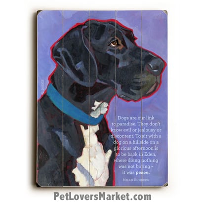 “Dogs are our link to paradise. They don't know evil or jealousy or discontent. To sit with a dog on a hillside on a glorious afternoon is to be back in Eden, where doing nothing was not boring--it was peace." ― Milan Kundera (Dog Quote) Great Dane - Dog Picture, Dog Print, Dog Art. Wall Art and Wooden Signs with Dog Pictures and Dog Quotes. Features the Great Dane dog breed.