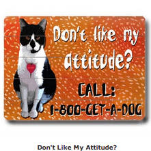 "Don't like my attitude? Call: 1-800-Get-a-Dog" - Funny cat quotes and cat art as gifts for cat lovers