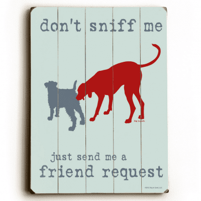 "Don't Sniff Me, Just Send Me a Friend Request." Funny dog signs with funny dog quotes. Gifts for Dog Lovers.
