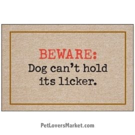 Funny doormats / dog placemats: "Beware: Dog can't hold its licker". Add funny doormats and dog placemats to your dog home decor! Our dog placemats and funny doormats feature funny dog quotes and dog pictures.