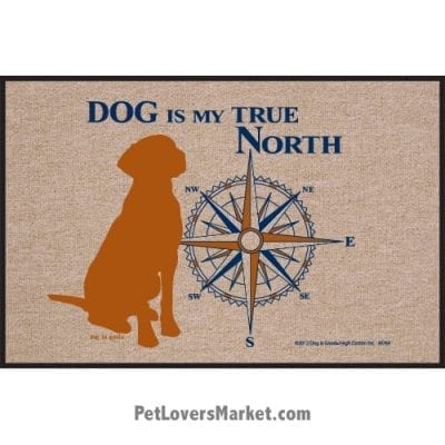 Funny doormats / dog placemats: "Dog is my true North". Add funny doormats and dog placemats to your dog home decor! Our dog placemats and funny doormats feature funny dog quotes and dog pictures.