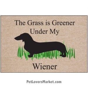 Funny doormats / dog placemats: "The Grass is Greener under My Wiener". Add funny doormats and dog placemats to your dog home decor! Our dog placemats and funny doormats feature funny dog quotes and dog pictures.