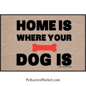 Funny doormats / dog placemats: "Home Is Where Your Dog Is". Add funny doormats and dog placemats to your dog home decor! Our dog placemats and funny doormats feature funny dog quotes and dog pictures.