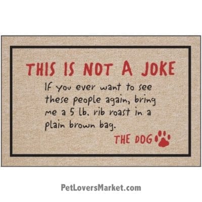 Funny doormats / dog placemats: This is not a joke -- signed by the dog. Add funny doormats and dog placemats to your dog home decor! Our dog placemats and funny doormats feature funny dog quotes and dog pictures.
