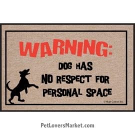 Funny doormats / dog placemats: "Warning: Dog has no respect for personal space". Add funny doormats and dog placemats to your dog home decor! Our dog placemats and funny doormats feature funny dog quotes and dog pictures.