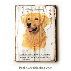 Golden Retriever Dog Print / Dog Sign / Dog Art. Dog Quote: "Dogs are better than human beings because they know but do not tell." - Emily Dickinson. Wooden Signs with Dog Pictures and Dog Quotes.