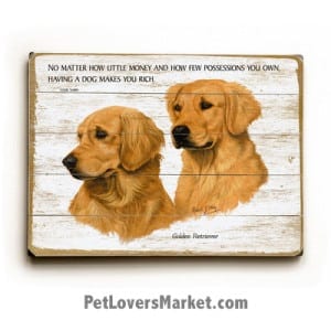 Golden Retrievers - Dog Picture, Dog Print, Dog Art. "No matter how little money and how few possessions you own, having a dog makes you rich." - Louis Sabin (famous dog quotes). Wall Art and Wooden Signs with Dog Pictures and Dog Quotes. Features the Golden Retriever dog breed.