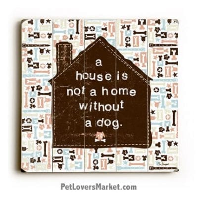 Wooden Dog Signs / Dog Prints: "A House is Not a Home without a Dog" (Dog Decor, Wall Art, Gifts for Dog Lovers)