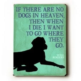 "If there are no dogs in heaven, then when I die I want to go where they go." Will Rogers quote. Dog signs with dog quotes. Dog print on wood sign. Gifts for dog lovers.