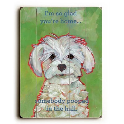 I'm So Glad You're Home Somebody Pooped in the Hall - Funny Dog Signs. Dog signs with dog quotes.