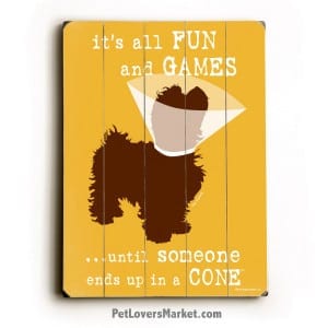 Wooden Dog Signs / Dog Prints: It's All Fun and Games Until Someone Ends Up in a Cone. Dog Decor and Gifts for Dog Lovers.