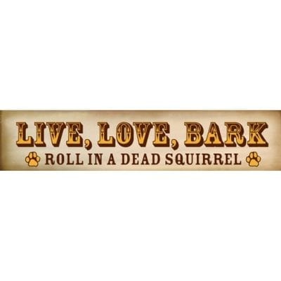"Live, Love, Bark, Roll in a Dead Squirrel" - Funny Dog Signs with Funny Quotes. Gifts for Dog Lovers. Wooden Dog Sign.