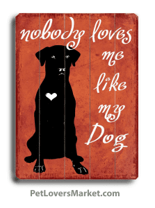 Nobody Loves Me Like My Dog. Dog art, dog sign, dog print, dog quotes, wooden sign.