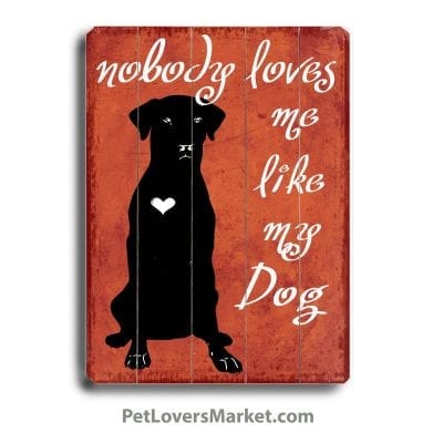 "Nobody Loves Me Like My Dog." Funny Dog Signs with Funny Dog Quotes. Gifts for Dog Lovers. Wooden Dog Print Sign.