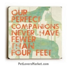 Dog Print / Dog Sign: "Our perfect companions never have fewer than four feet." Dog Art, Wooden Sign, Dog Signs, Dog Prints, Wall Art.