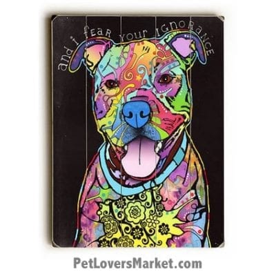 Pitbull Art: "And I fear your ignorance". Dog Print / Dog Painting by Dean Russo. Russo Art. Dog Art. Dog Pop Art. Dog Prints. Dog Sign. Wooden Sign. Print on Wood. Pitbull / Pit Bull.