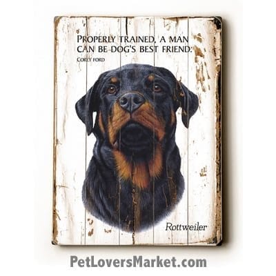Rottweiler - Dog Picture, Dog Print, Dog Art. Properly trained, a man can be dog's best friend. ~ Corey Ford (famous dog quotes). Wall Art and Wooden Signs with Dog Pictures and Dog Quotes. Features the Rottweiler dog breed.