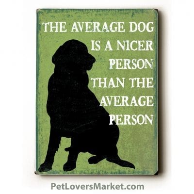 "The Average Dog is a Nicer Person than the Average Person." Funny Dog Signs with Funny Dog Quotes. Gifts for Dog Lovers. Wooden Dog Print Sign.
