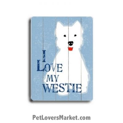 I Love My Westie (West Highland White Terrier) - Dog Picture, Dog Print, Dog Art. Wall Art and Wooden Signs with Dog Pictures and Dog Quotes. Features the Westie (West Highland White Terrier) dog breed.