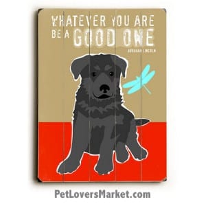 Dog Signs / Dog Prints: Whatever You Are Be a Good One (Abraham Lincoln Quotes)